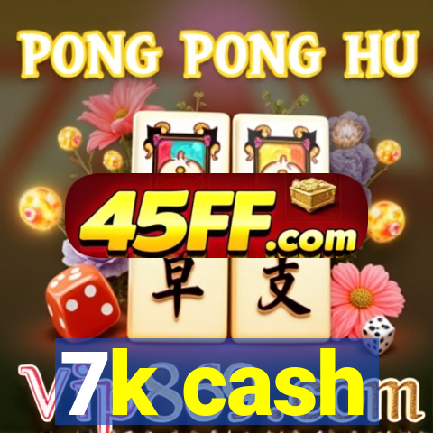 7k cash